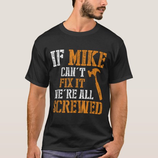 If Mike Can't Fix It We're All Screwed T-Shirt (Vorderseite)