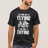 If Mud Ain't Flying You Ain't Trying ATV Quad Four T-Shirt (Vorderseite)
