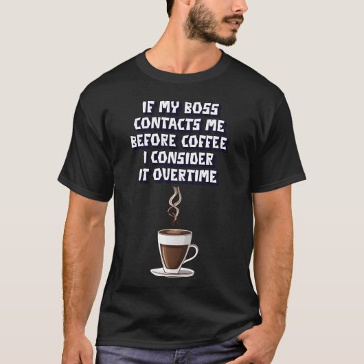If My Boss Contacts Me Before Coffee Its Overtime T-Shirt (Vorderseite)