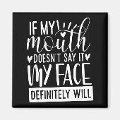 If My Mouth Doesn’t Say It, Funny Sarcastic Quotes Magnet (Vorne)