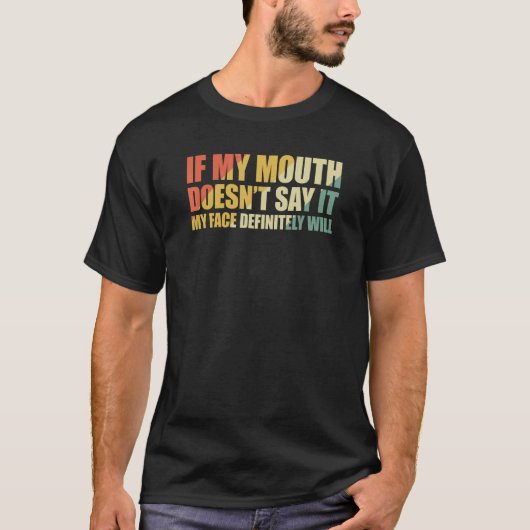If My Mouth Doesn't Say It My Face Will 2 T-Shirt (Vorderseite)