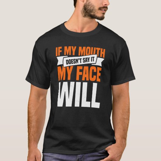 If My Mouth Doesnu2019t Say It My Face Will 3 T-Shirt (Vorderseite)