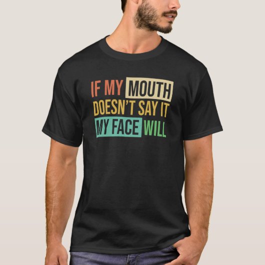 If My Mouth Doesnu2019t Say It My Face Will 6 T-Shirt (Vorderseite)