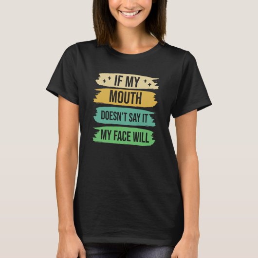 If My Mouth Doesnu2019t Say It My Face Will 9 T-Shirt (Vorderseite)