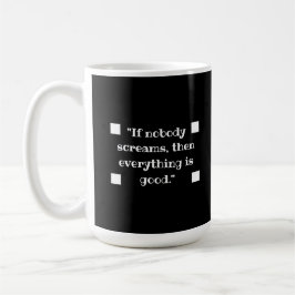 If nobody screams, then everything is good kaffeetasse