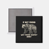 If Not Friend Why Friend Shaped Funny Bear Hiking Magnet (Vorderseite/Rückseite)