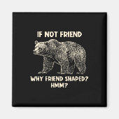 If Not Friend Why Friend Shaped Funny Bear Hiking Magnet (Vorne)
