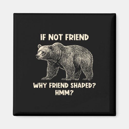If Not Friend Why Friend Shaped Funny Bear Hiking Magnet (Vorne)