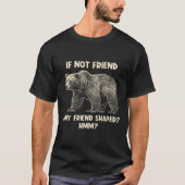 If Not Friend Why Friend Shaped Funny Bear Hiking T-Shirt (Vorderseite)