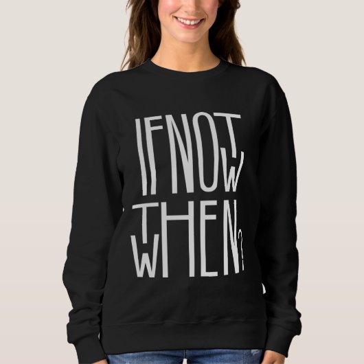 If Not Now Then When Sweatshirt (Vorderseite)