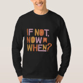 If Not Now When T-Shirt (Vorderseite)