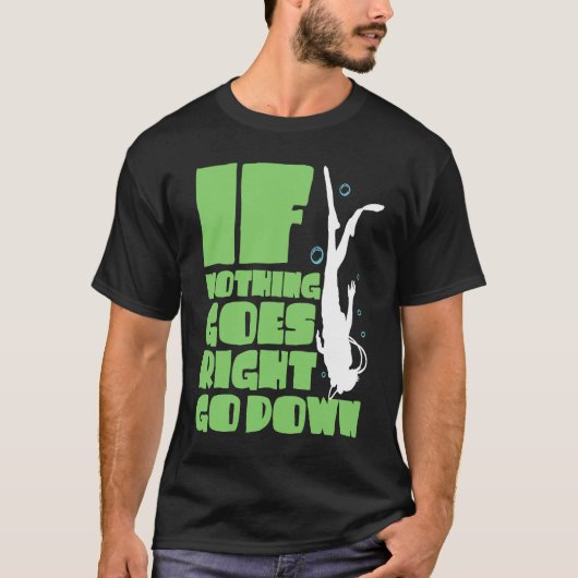 If nothing goes right go down T-Shirt (Vorderseite)