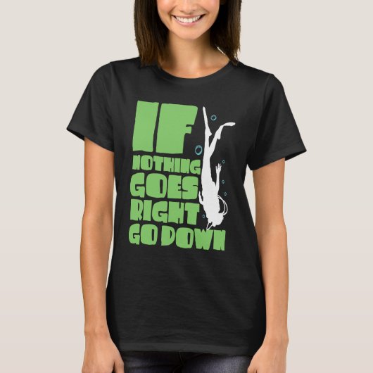 If nothing goes right go down T-Shirt (Vorderseite)