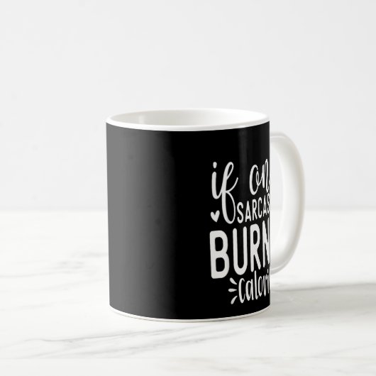 If Only Sarcasm Burned Calories Funny Sarcastic Qu Kaffeetasse (VorderseiteRechts)