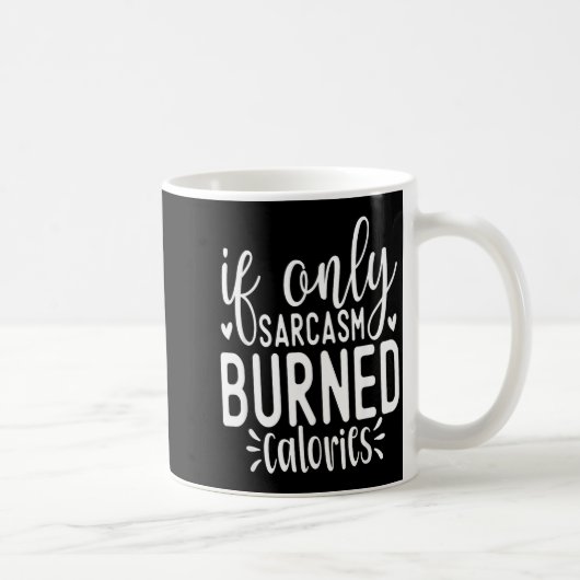 If Only Sarcasm Burned Calories Funny Sarcastic Qu Kaffeetasse (Rechts)
