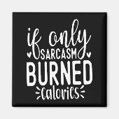 If Only Sarcasm Burned Calories Funny Sarcastic Qu Magnet (Vorne)