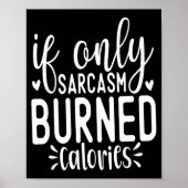 If Only Sarcasm Burned Calories Funny Sarcastic Qu Poster (Vorne)