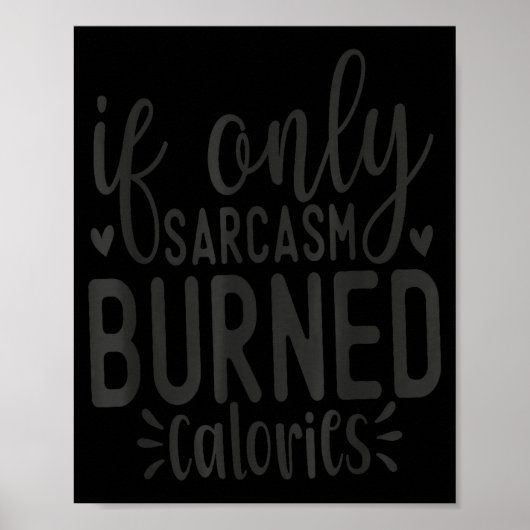 If Only Sarcasm Burned Calories Funny Sarcastic Qu Poster (Vorne)