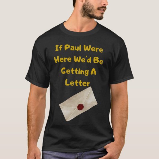 If Paul Were Here We'd Be Getting A Letter T-Shirt (Vorderseite)