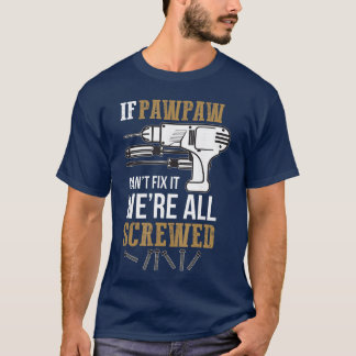 If Pawpaw Cant Fi it Were All Screwed Funny friend T-Shirt