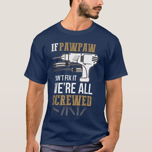 If Pawpaw Cant Fi it Were All Screwed Funny friend T-Shirt (Vorderseite)