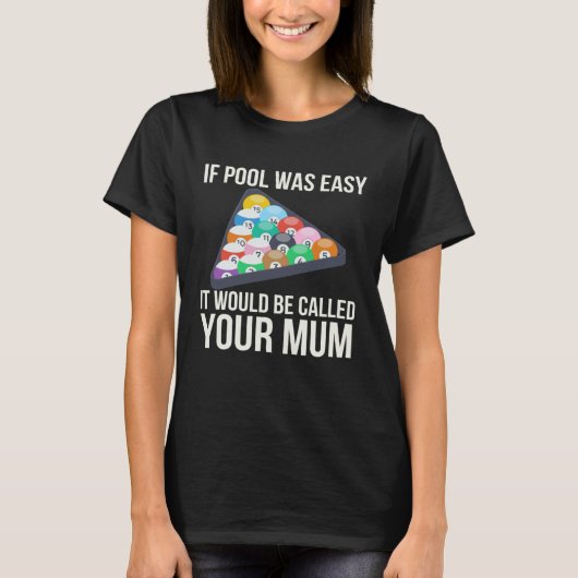 If Pool Was Easy it Would Be Called Your Mum Bill T-Shirt (Vorderseite)