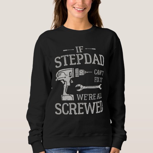 If Stepdad Can t Fix It We re All Screwed Father s Sweatshirt (Vorderseite)