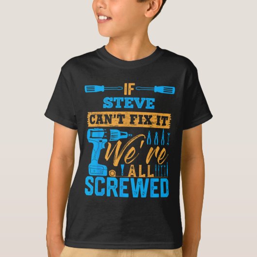 If Steve Can't Fix It We're All Screwed Name Steve T-Shirt (Vorderseite)