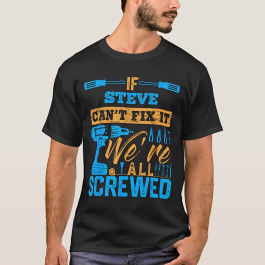 If Steve Can't Fix It We're All Screwed Name Steve T-Shirt (Vorderseite)