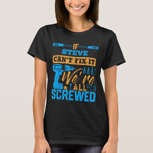 If Steve Can't Fix It We're All Screwed Name Steve T-Shirt (Vorderseite)