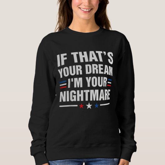If Thatu2019s Your Dream I m your Nightmare Sweatshirt (Vorderseite)