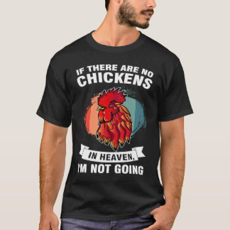 if there are no chickens in heaven I'm not going f T-Shirt