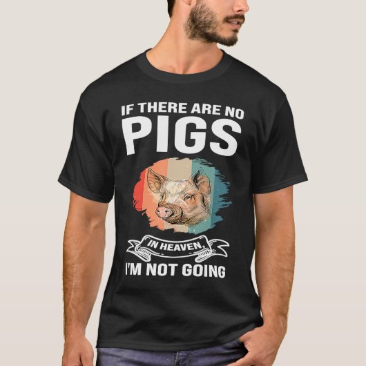 if there are no pigs in heaven I'm not going pigs T-Shirt (Vorderseite)