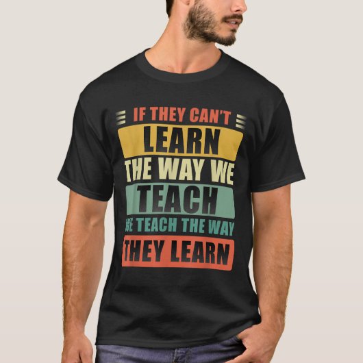 If They Can't Learn The Way We Teach The Way They  T-Shirt (Vorderseite)