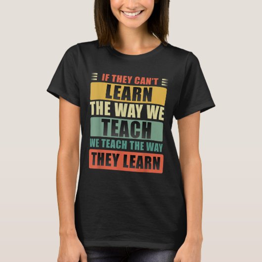If They Can't Learn The Way We Teach The Way They  T-Shirt (Vorderseite)