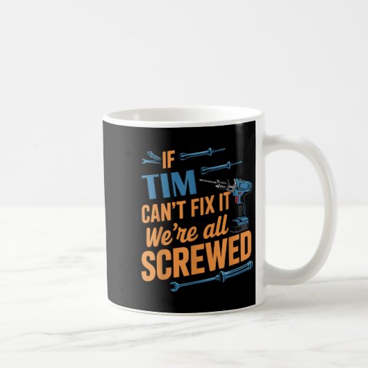 If Tim Can't Fix It We're All Screwed Name Tim Kaffeetasse (Rechts)