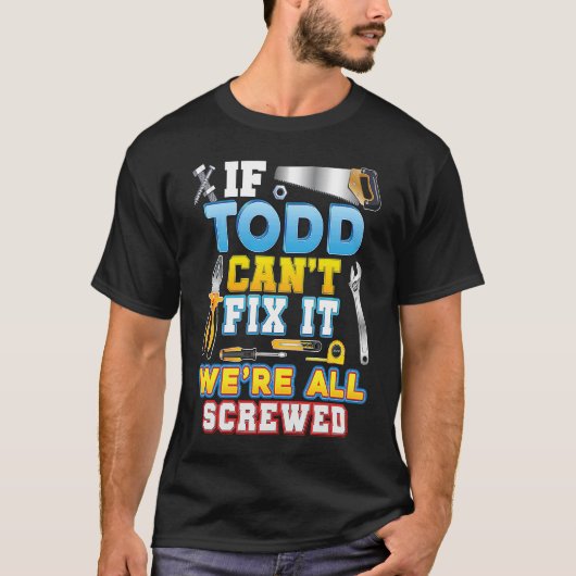 If Todd Can't Fix It We're All Screwed Father Day T-Shirt (Vorderseite)