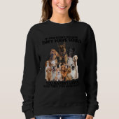If U Don't Believe They Have Souls You Haven't Loo Sweatshirt (Vorderseite)