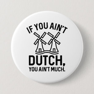 If You Ain’t Dutch You Ain’t Much Button