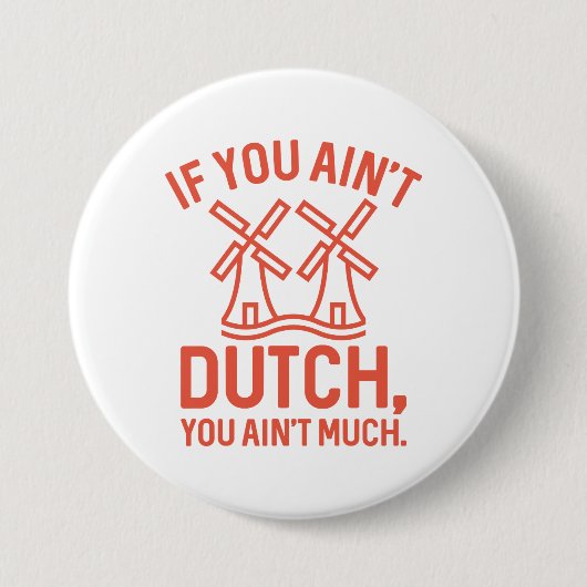 If You Ain’t Dutch You Ain’t Much Button (Vorderseite)