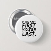 If You Ain't First You're Last Funny Motivational  Button (Vorne & Hinten)