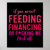 If You Aren't Feeding Financing Or Fcking Me Fck O Poster (Vorne)