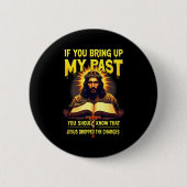 If You Bring Up My Past Jesus Dropped The Charges Button (Vorderseite)