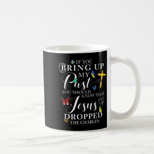 If You Bring Up My Past Jesus Dropped The Charges  Kaffeetasse (Rechts)