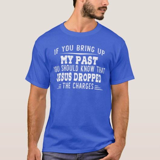If You Bring Up My Past You Should Knowhat Jesus D T-Shirt (Vorderseite)
