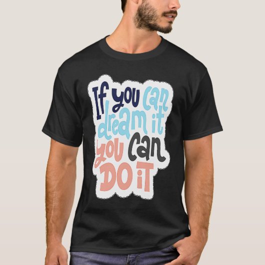 If You Can Dream It You Can Do It 1 T-Shirt (Vorderseite)