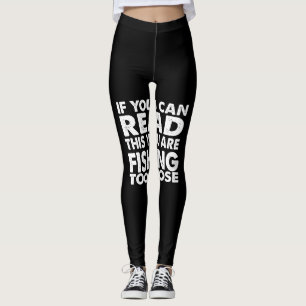 if you can read this you’re fishing too close leggings