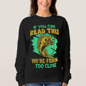 If You Can Read This You're Fishing Too Close Fis Sweatshirt (Vorderseite)