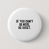If You Can’t Be Nice Be Quiet Button (Vorderseite)