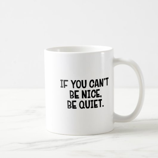 If You Can’t Be Nice Be Quiet Kaffeetasse (Rechts)